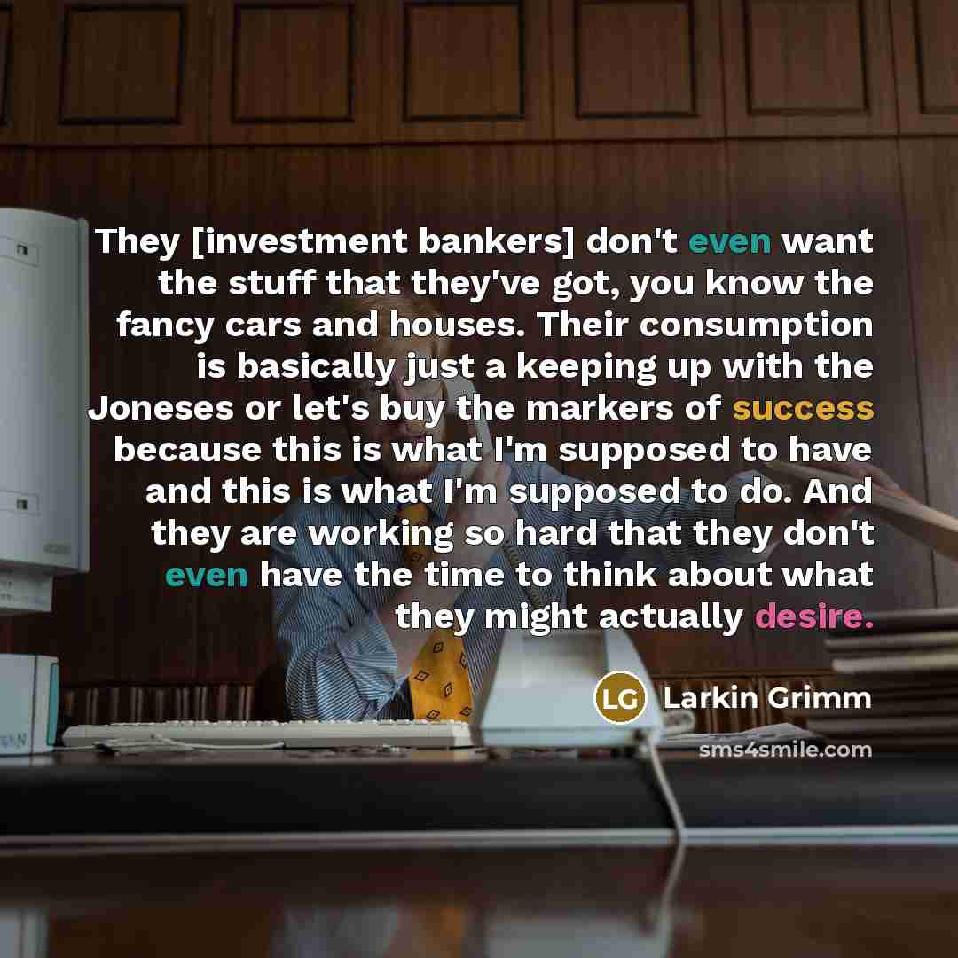 “They [investment bankers] don't even want the stuff that they've…” quote by Larkin Grimm