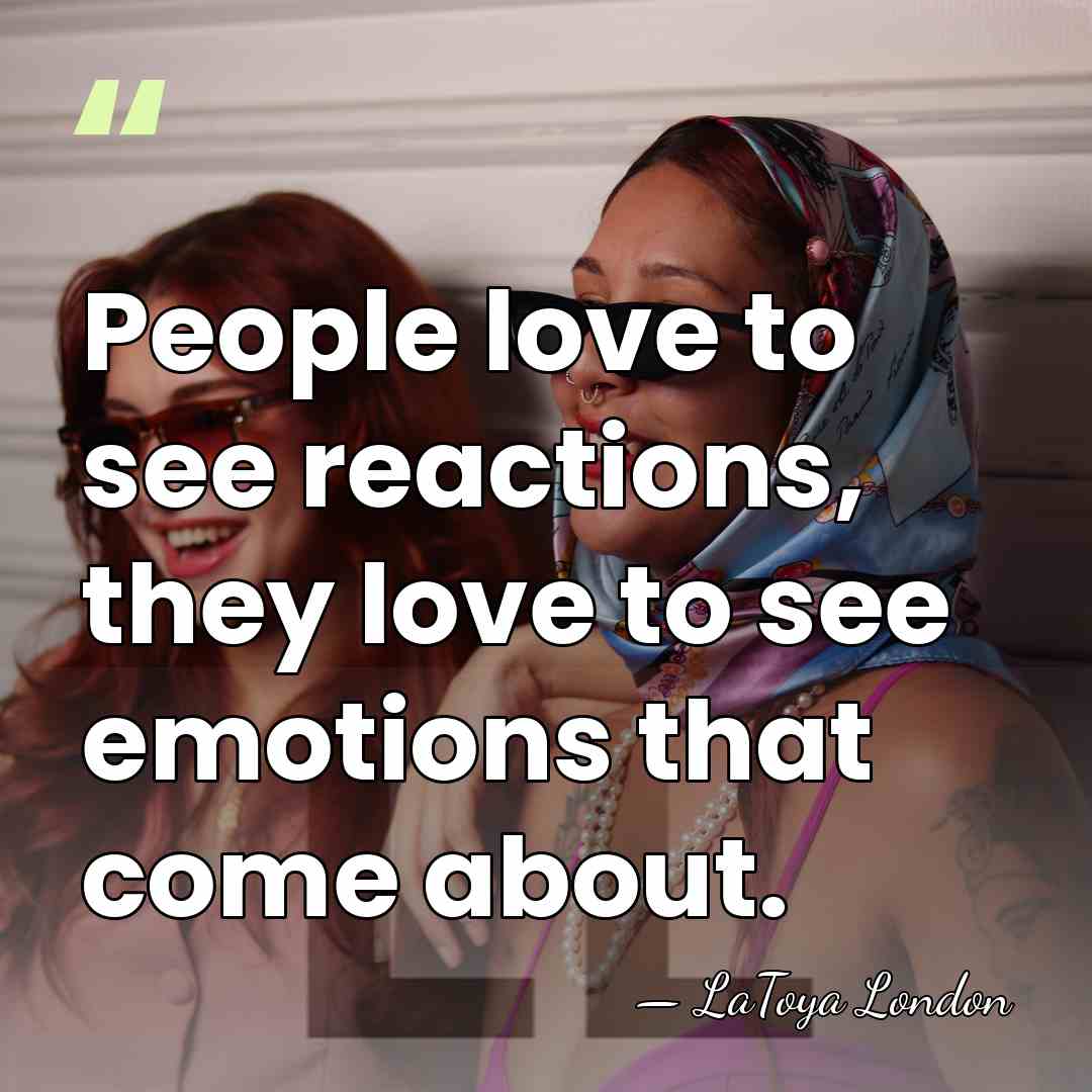 People love to see reactions, they love to see emotions that come&hellip; - LaToya London