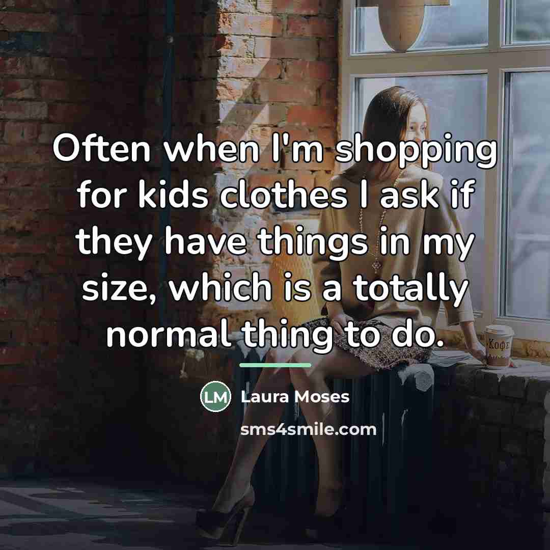 “Often when I'm shopping for kids clothes I ask if…” quote by Laura Moses