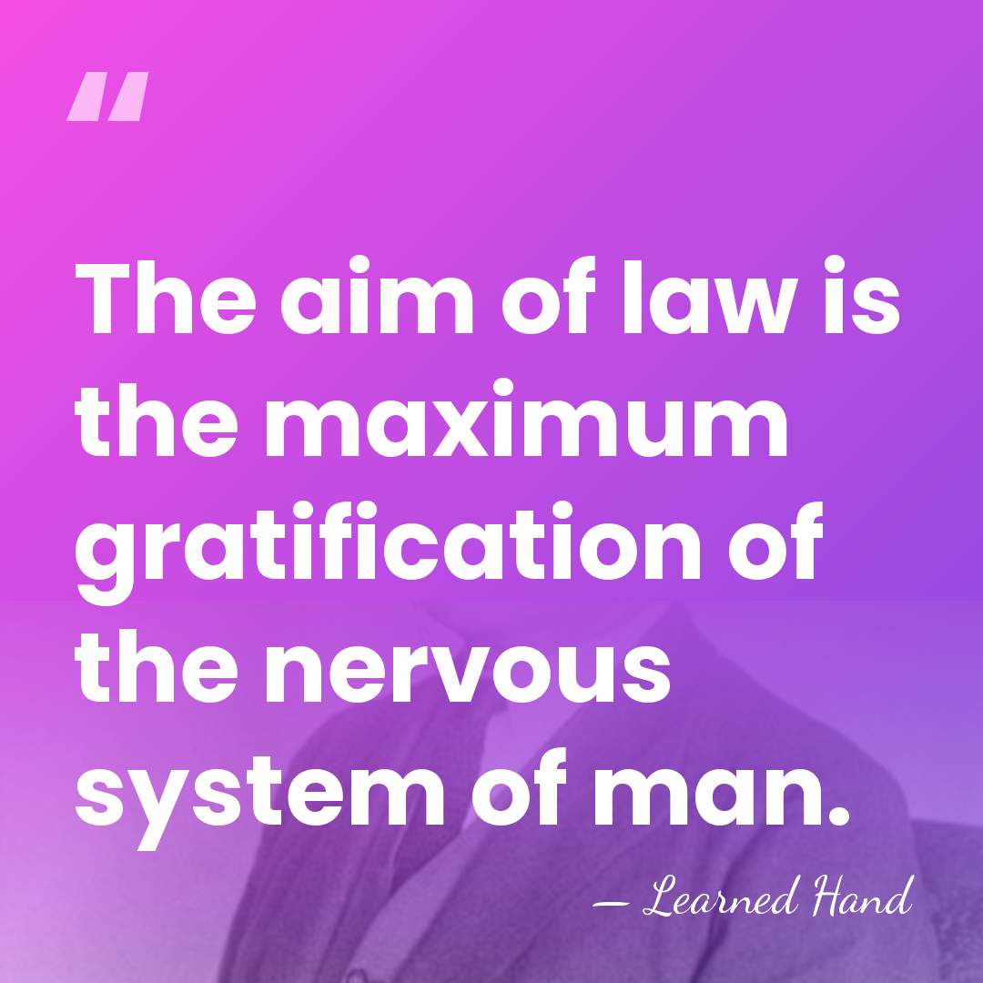 The aim of law is the maximum gratification of the nervous system&hellip; - Learned Hand