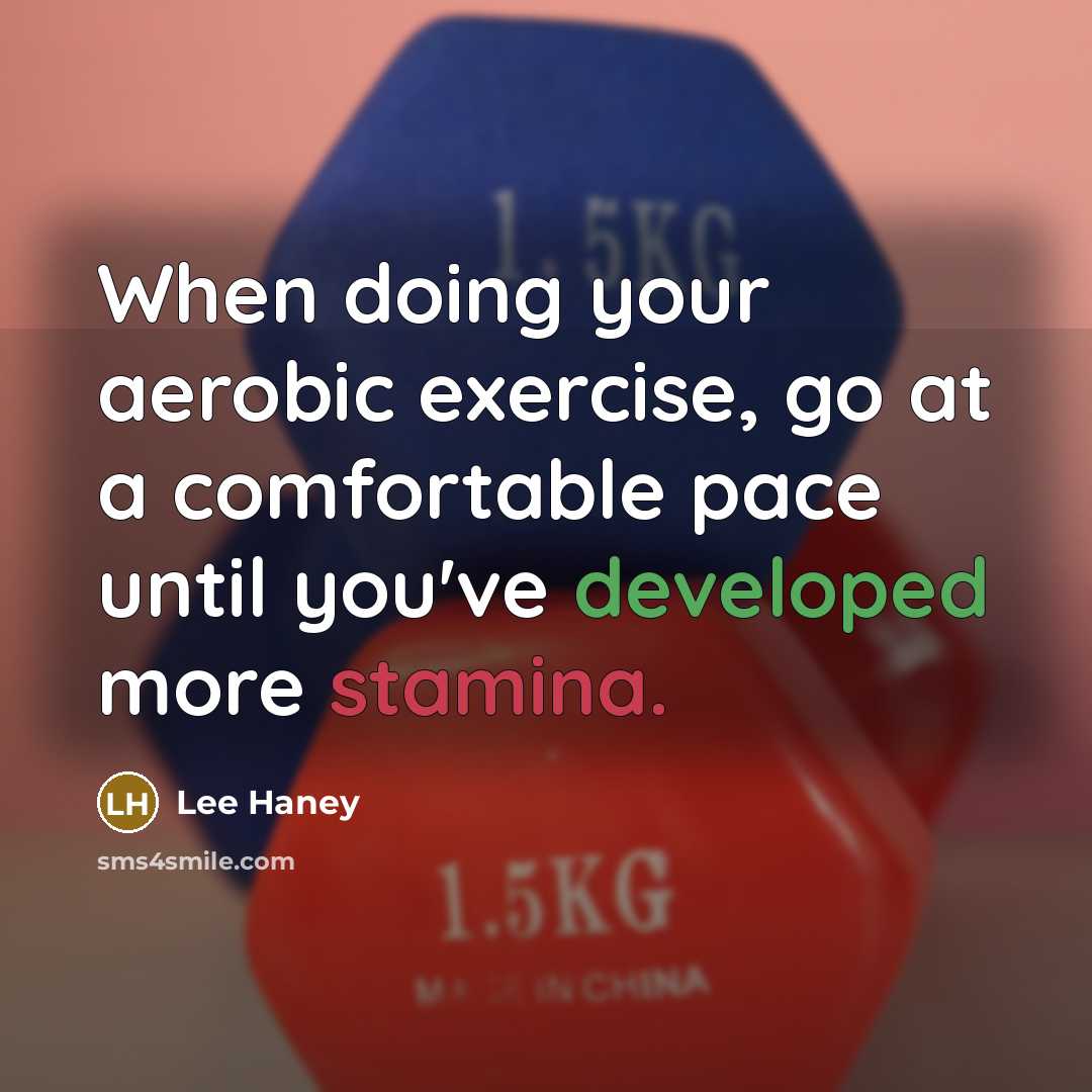 “When doing your aerobic exercise, go at a comfortable pace until you've developed more stamina.” quote by Lee Haney