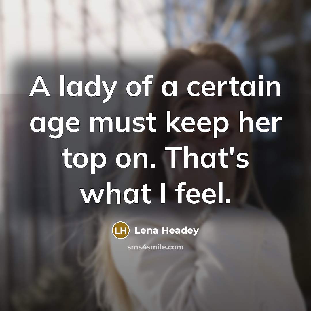 “A lady of a certain age must keep her top…” quote by Lena Headey
