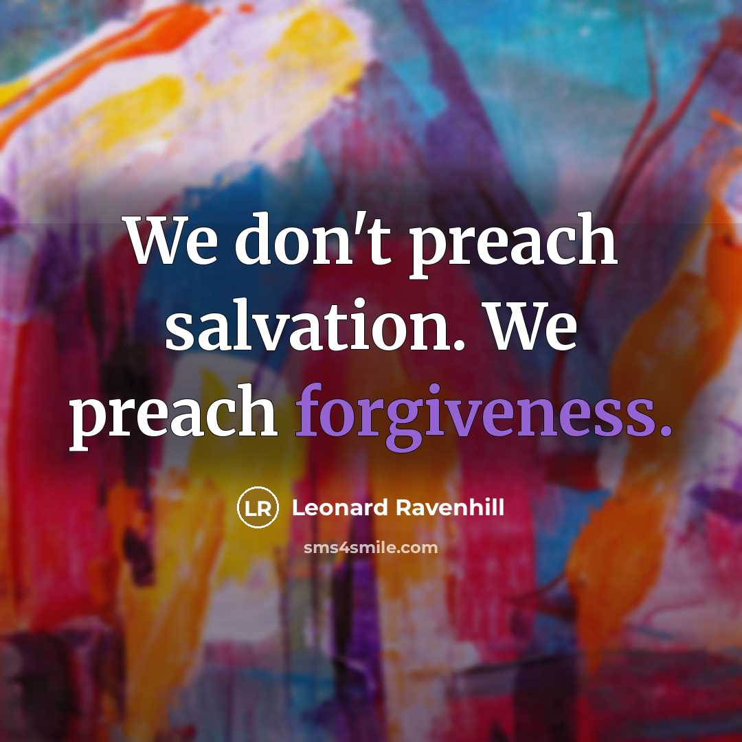 “We don't preach salvation. We preach forgiveness.…” quote by Leonard Ravenhill