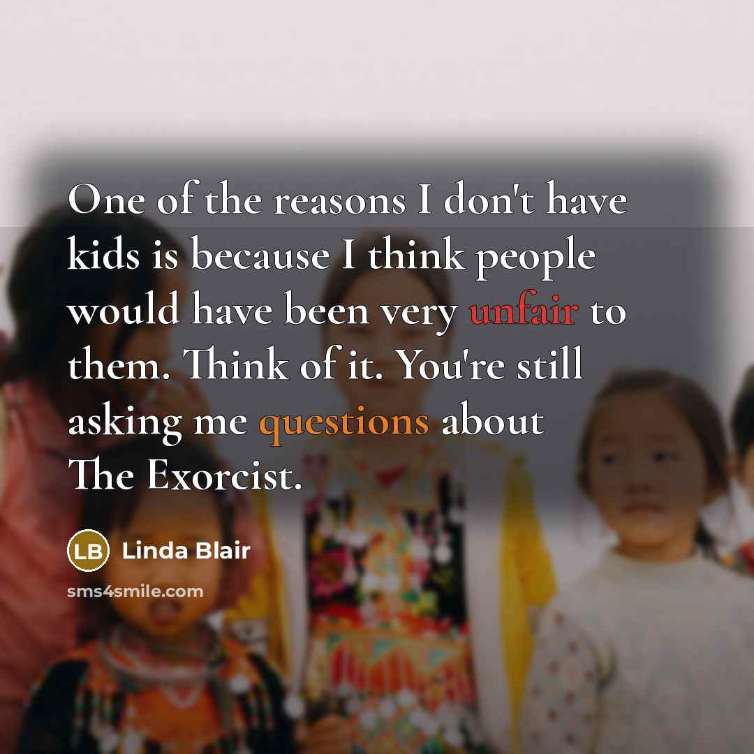 “One of the reasons I don't have kids is because…” quote by Linda Blair