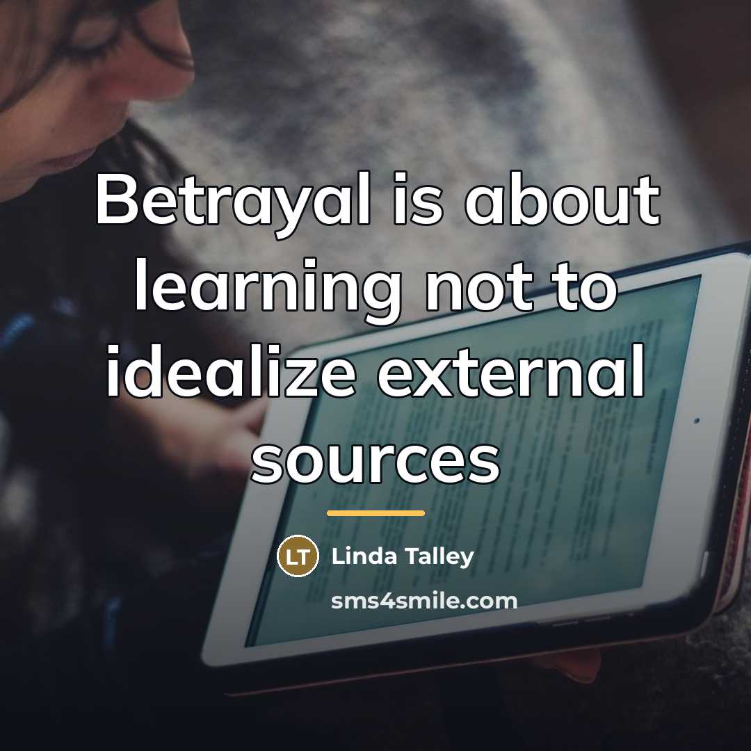 “Betrayal is about learning not to idealize external sources…” quote by Linda Talley