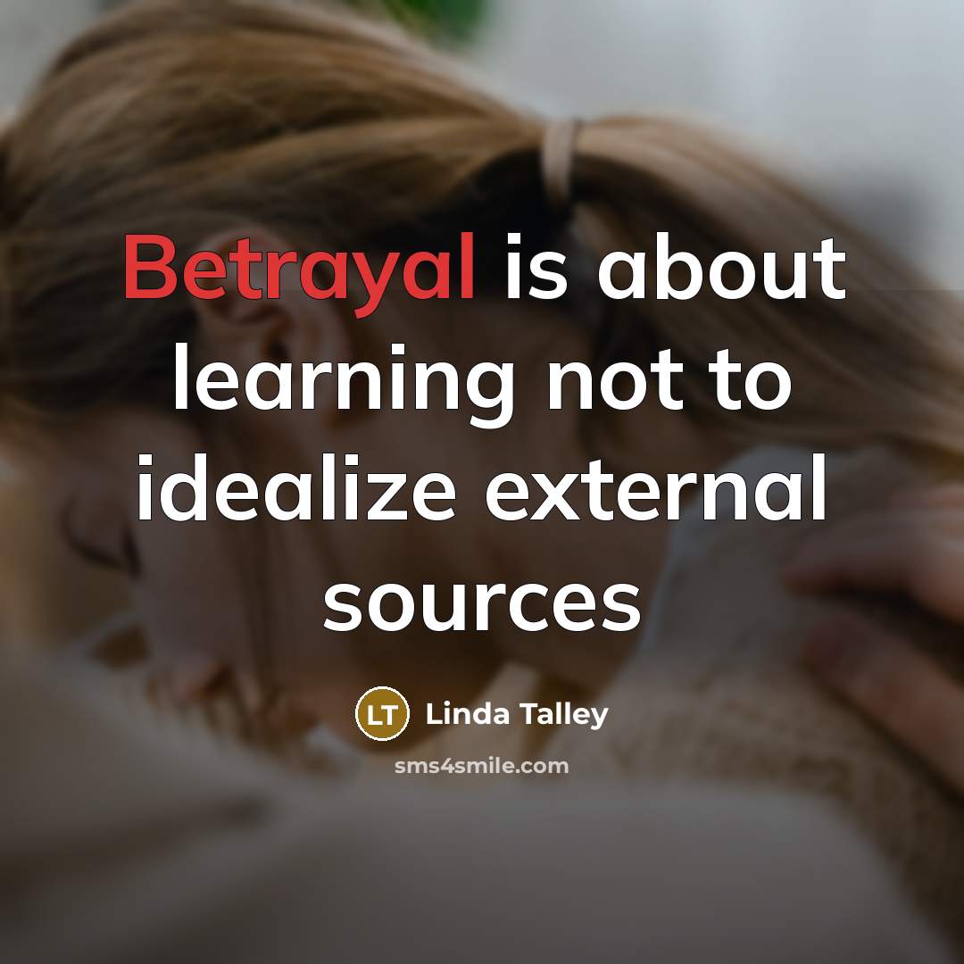 “Betrayal is about learning not to idealize external sources” quote by Linda Talley