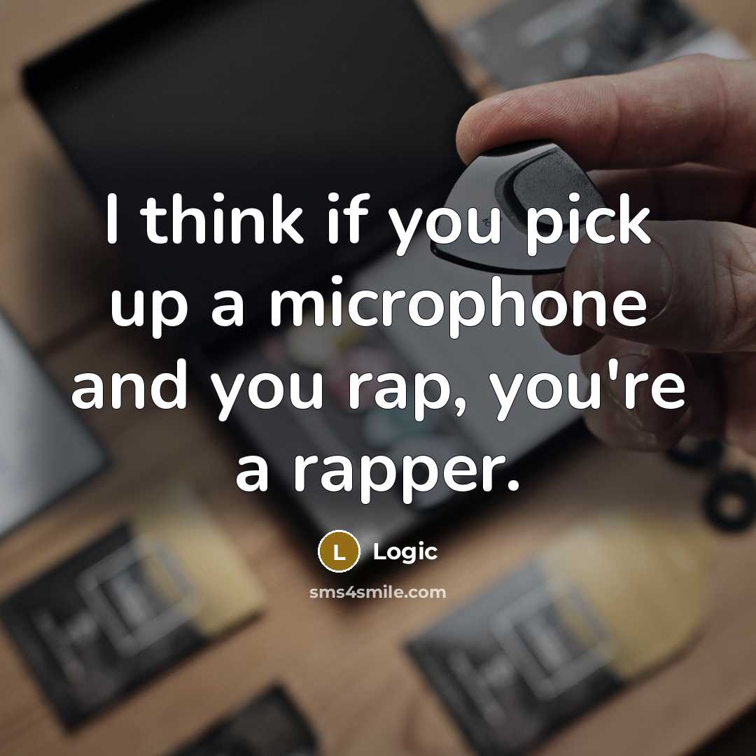 “I think if you pick up a microphone and you…” quote by Logic