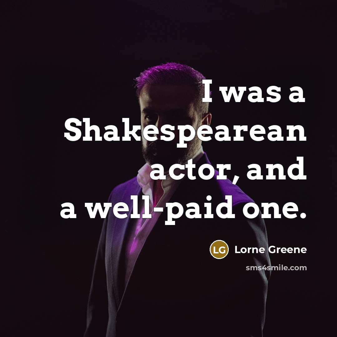 “I was a Shakespearean actor, and a well-paid one.…” quote by Lorne Greene