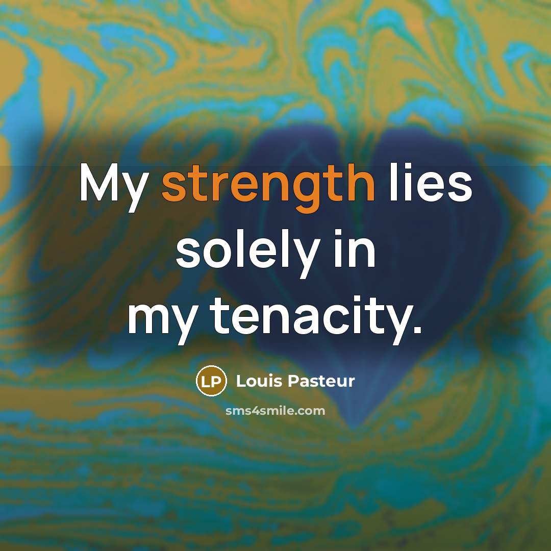 “My strength lies solely in my tenacity.…” quote by Louis Pasteur