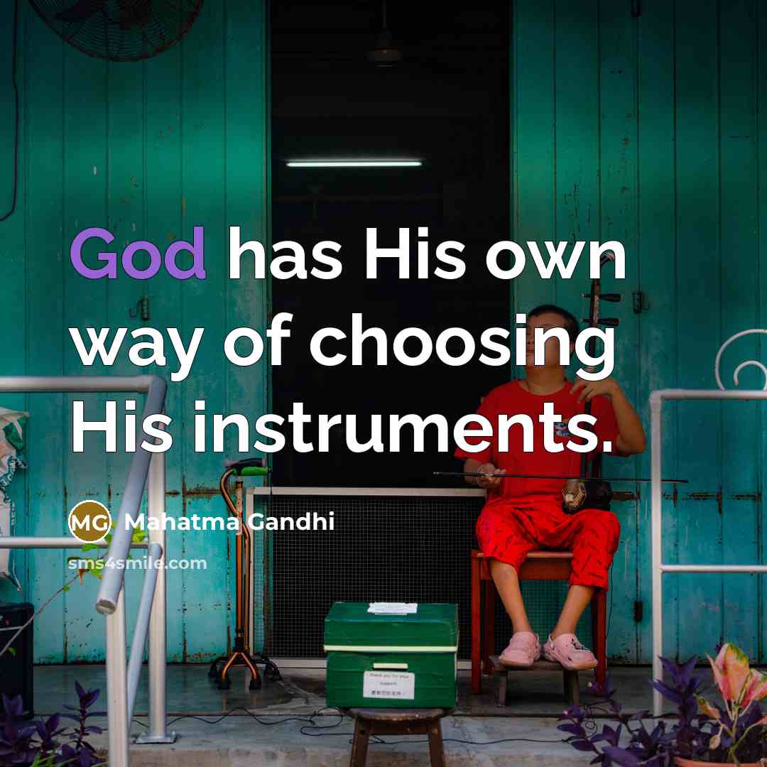 “God has His own way of choosing His instruments.…” quote by Mahatma Gandhi