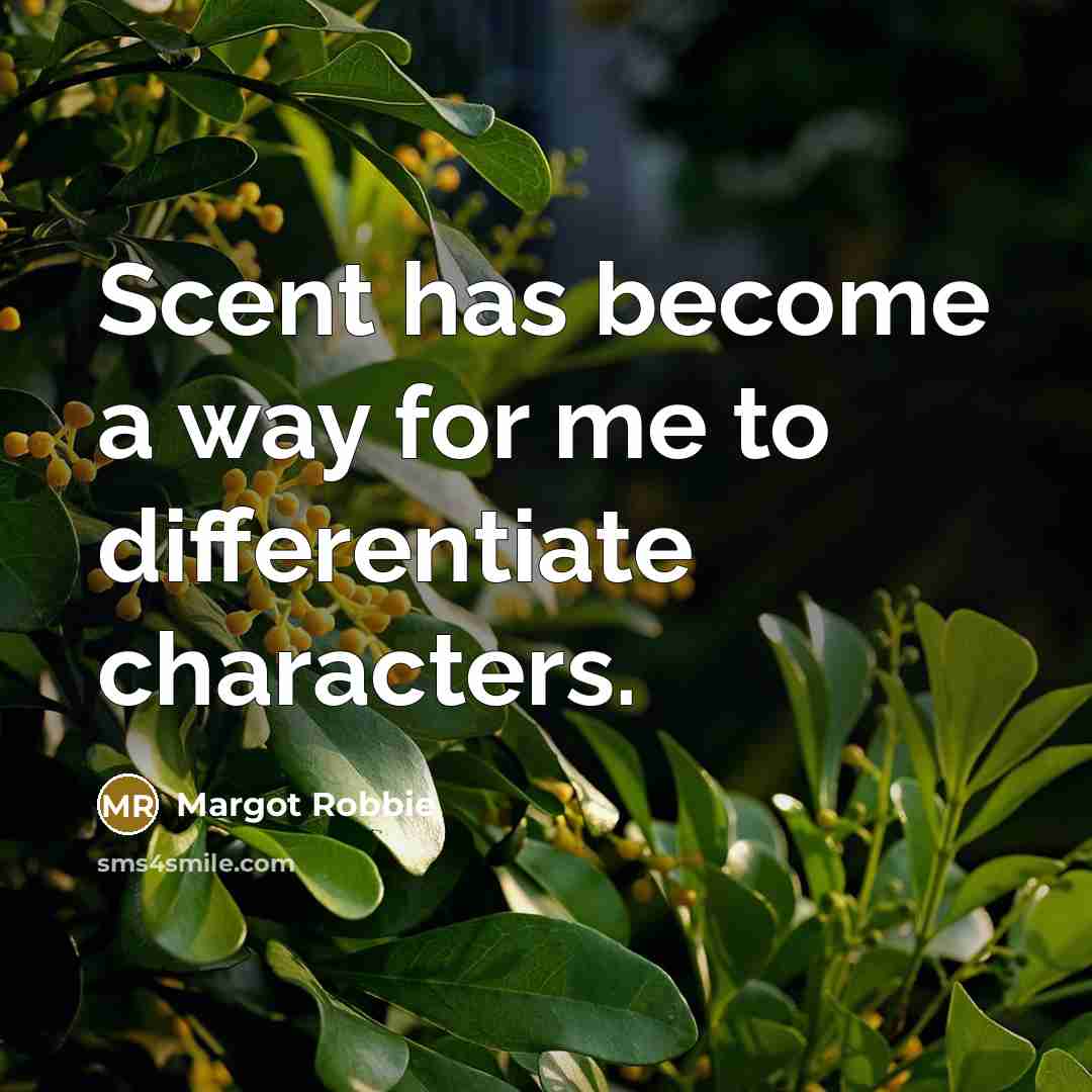 “Scent has become a way for me to differentiate characters.…” quote by Margot Robbie