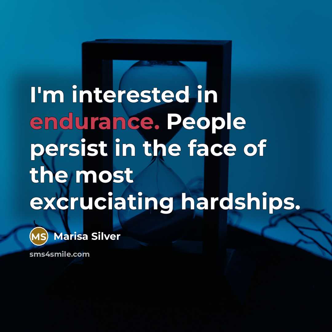 “I'm interested in endurance. People persist in the face of…” quote by Marisa Silver
