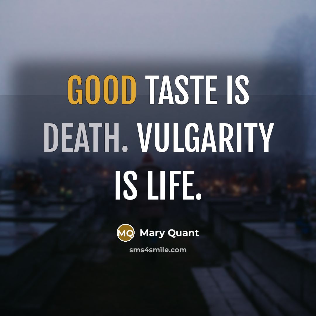 “Good taste is death. Vulgarity is life.…” quote by Mary Quant