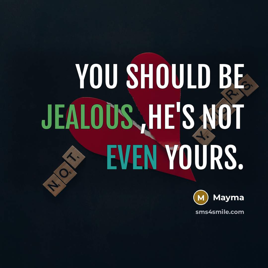 “You should be jealous ,he's not even yours.” quote by Mayma