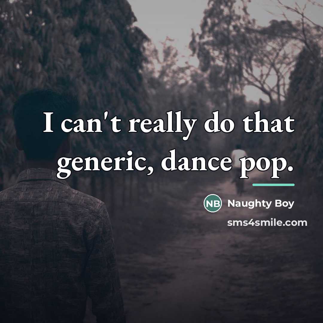 “I can't really do that generic, dance pop.…” quote by Naughty Boy