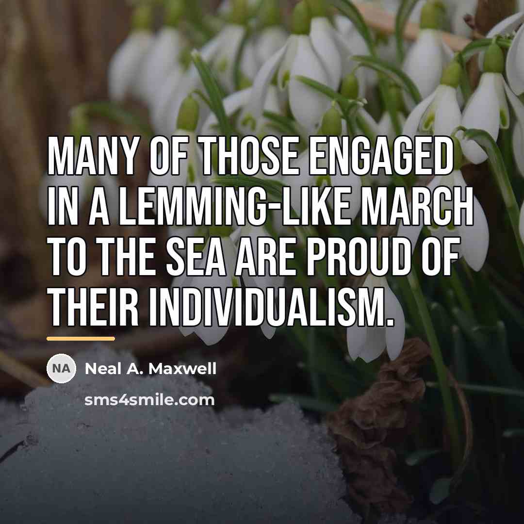 “Many of those engaged in a lemming-like march to the…” quote by Neal A. Maxwell