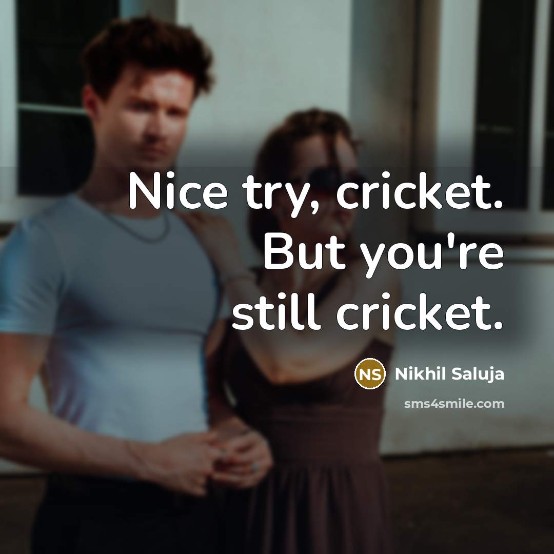 “Nice try, cricket. But you're still cricket.…” quote by Nikhil Saluja