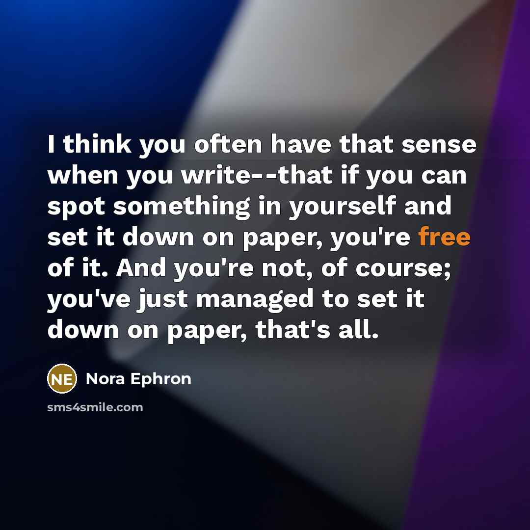 “I think you often have that sense when you write--that…” quote by Nora Ephron