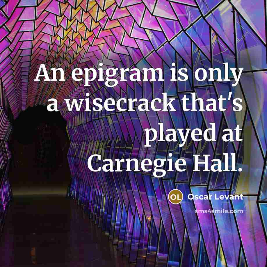 “An epigram is only a wisecrack that's played at Carnegie…” quote by Oscar Levant