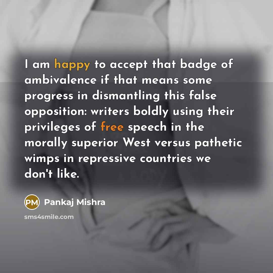“I am happy to accept that badge of ambivalence if…” quote by Pankaj Mishra