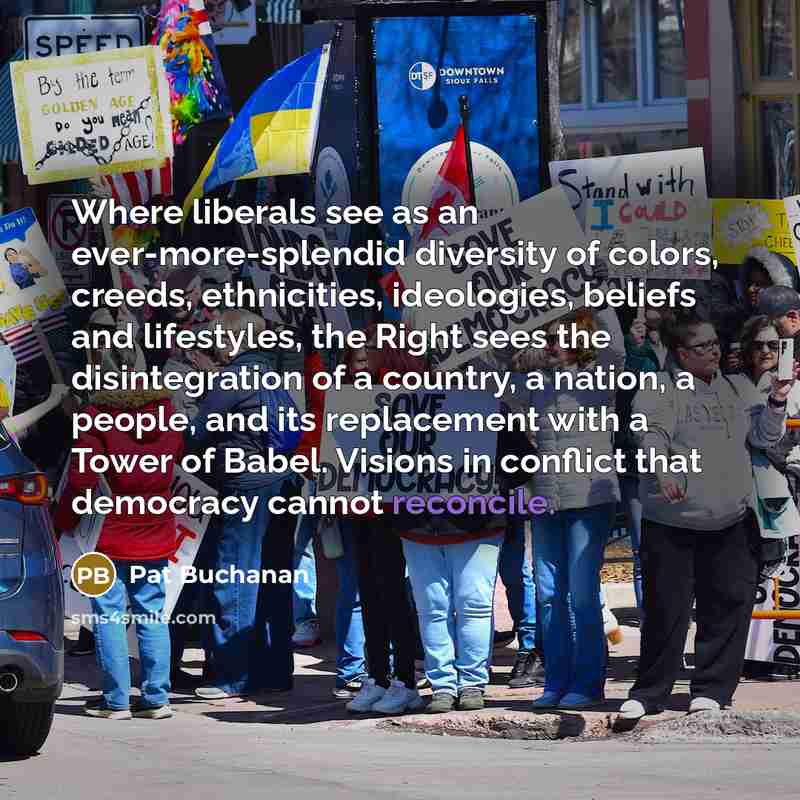 “Where liberals see as an ever-more-splendid diversity of colors, creeds,…” quote by Pat Buchanan