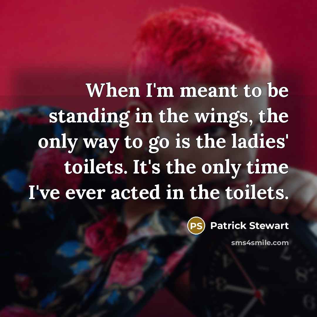 “When I'm meant to be standing in the wings, the…” quote by Patrick Stewart