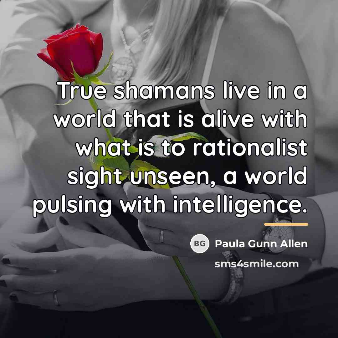 “True shamans live in a world that is alive with…” quote by Paula Gunn Allen
