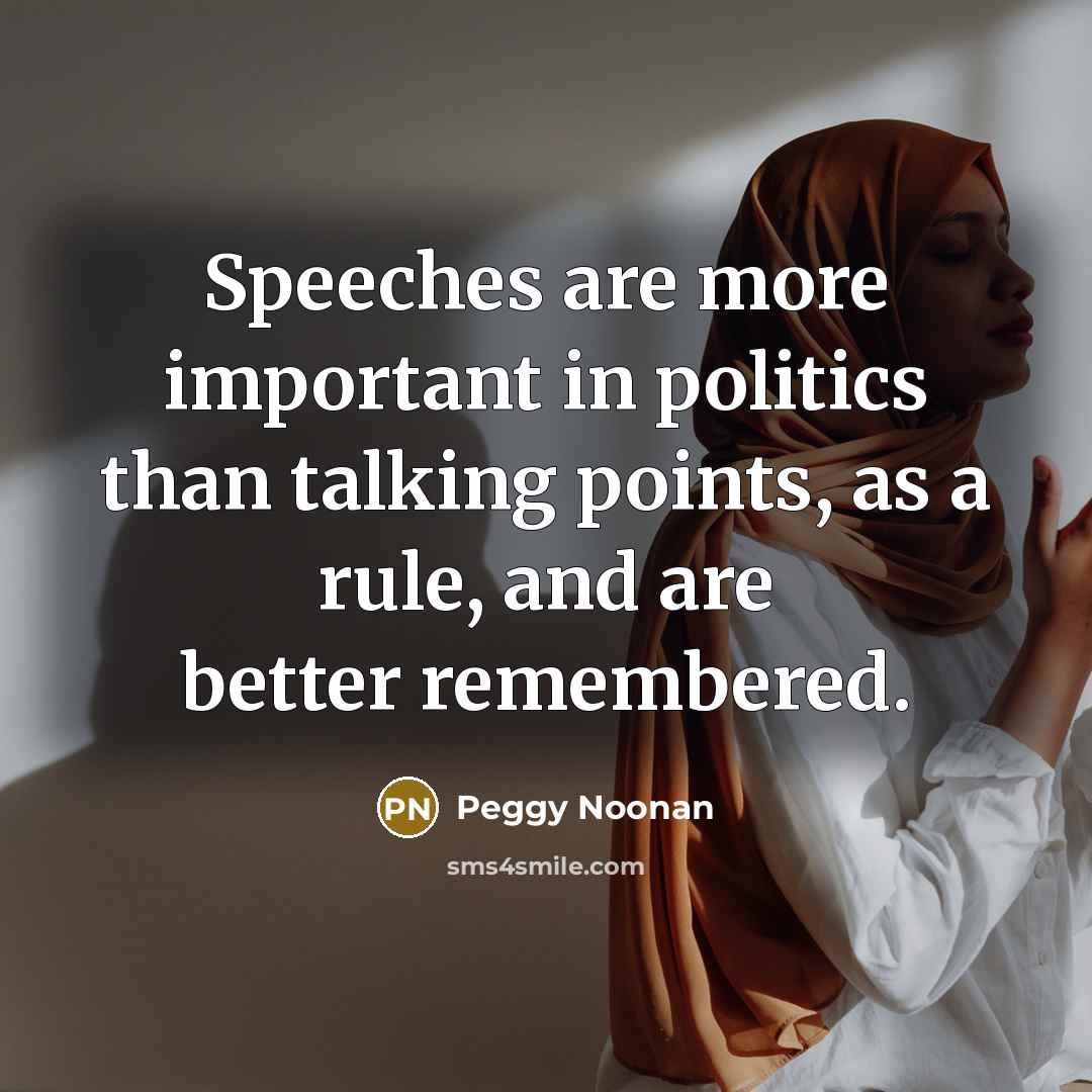 “Speeches are more important in politics than talking points, as…” quote by Peggy Noonan