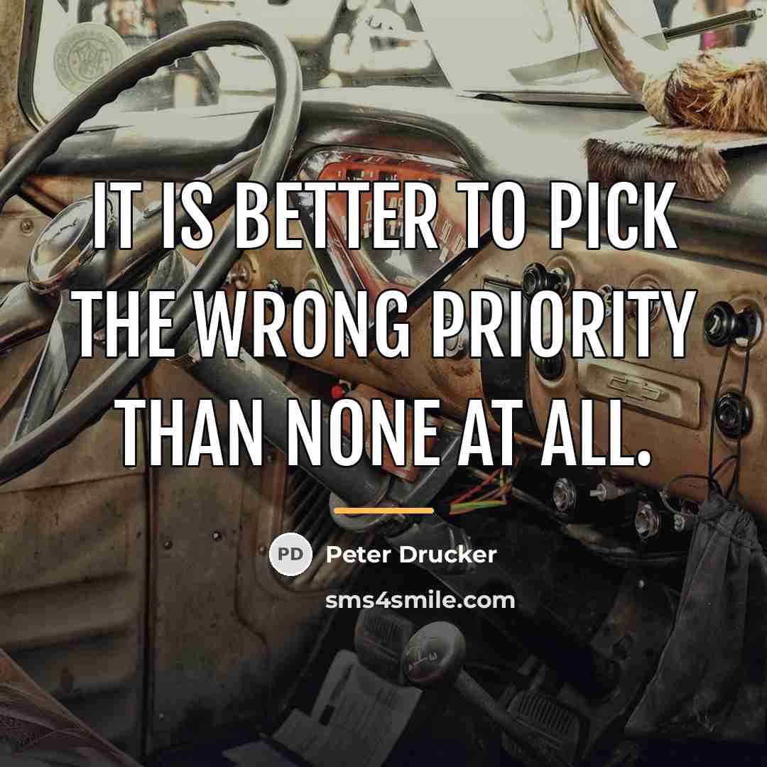 “It is better to pick the wrong priority than none…” quote by Peter Drucker