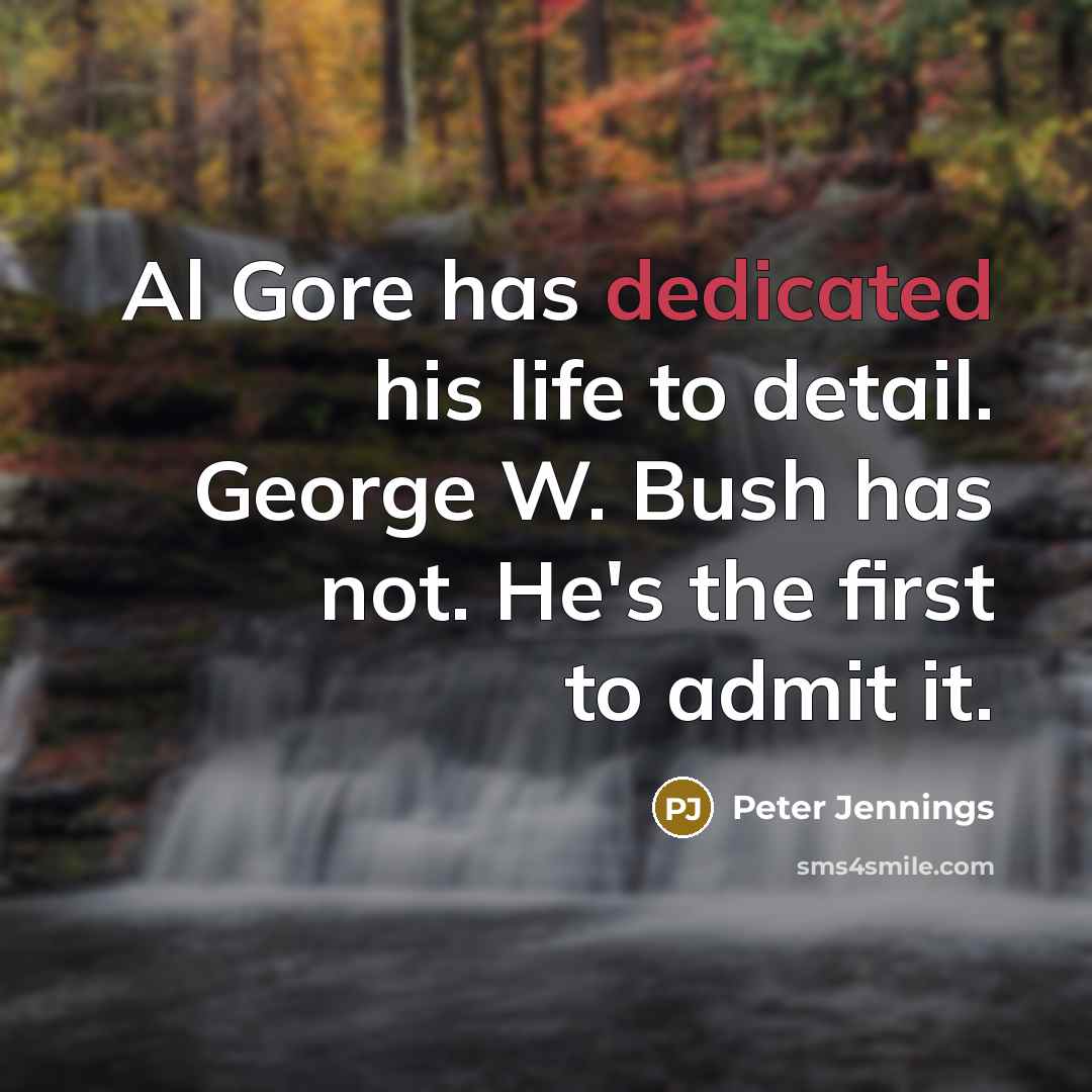 “Al Gore has dedicated his life to detail. George W.…” quote by Peter Jennings