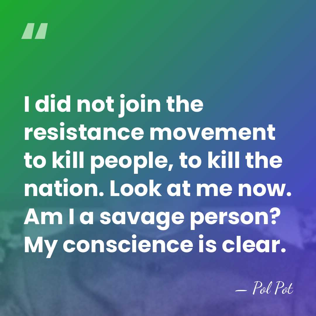 I did not join the resistance movement to kill people, to kill&hellip; - Pol Pot