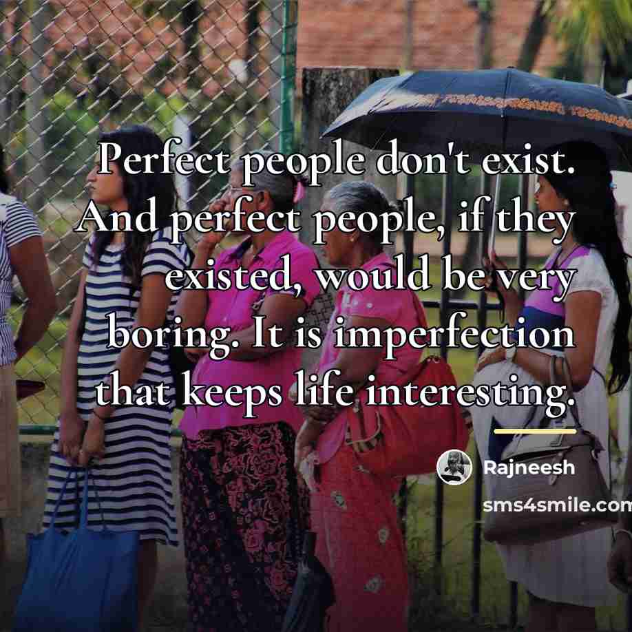 “Perfect people don't exist. And perfect people, if they existed,…” quote by Rajneesh