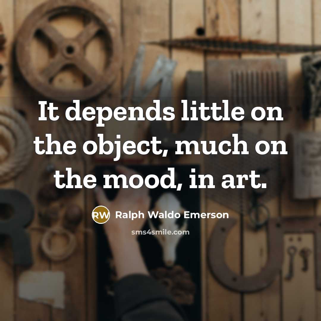 “It depends little on the object, much on the mood,…” quote by Ralph Waldo Emerson