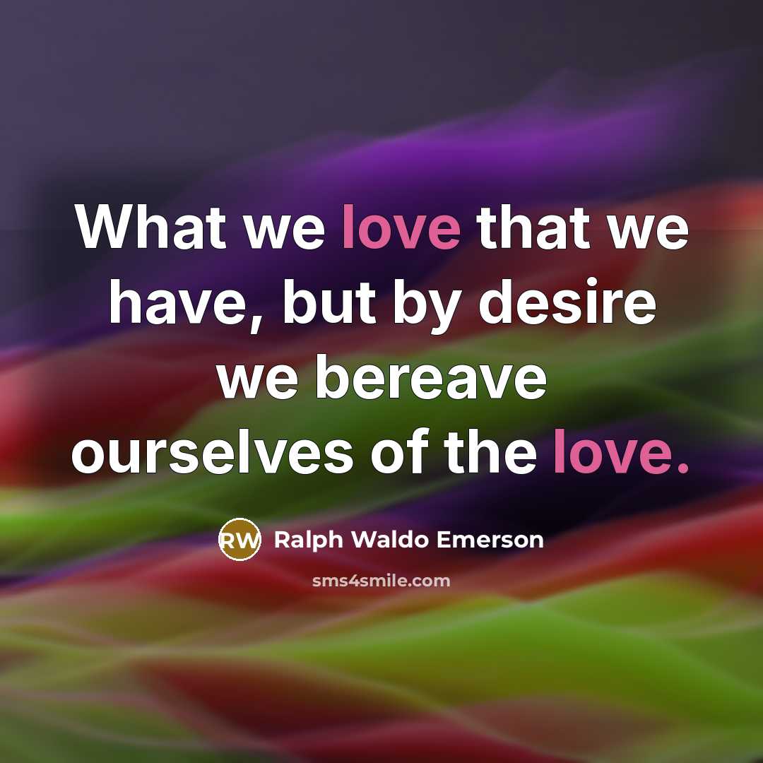 “What we love that we have, but by desire we…” quote by Ralph Waldo Emerson