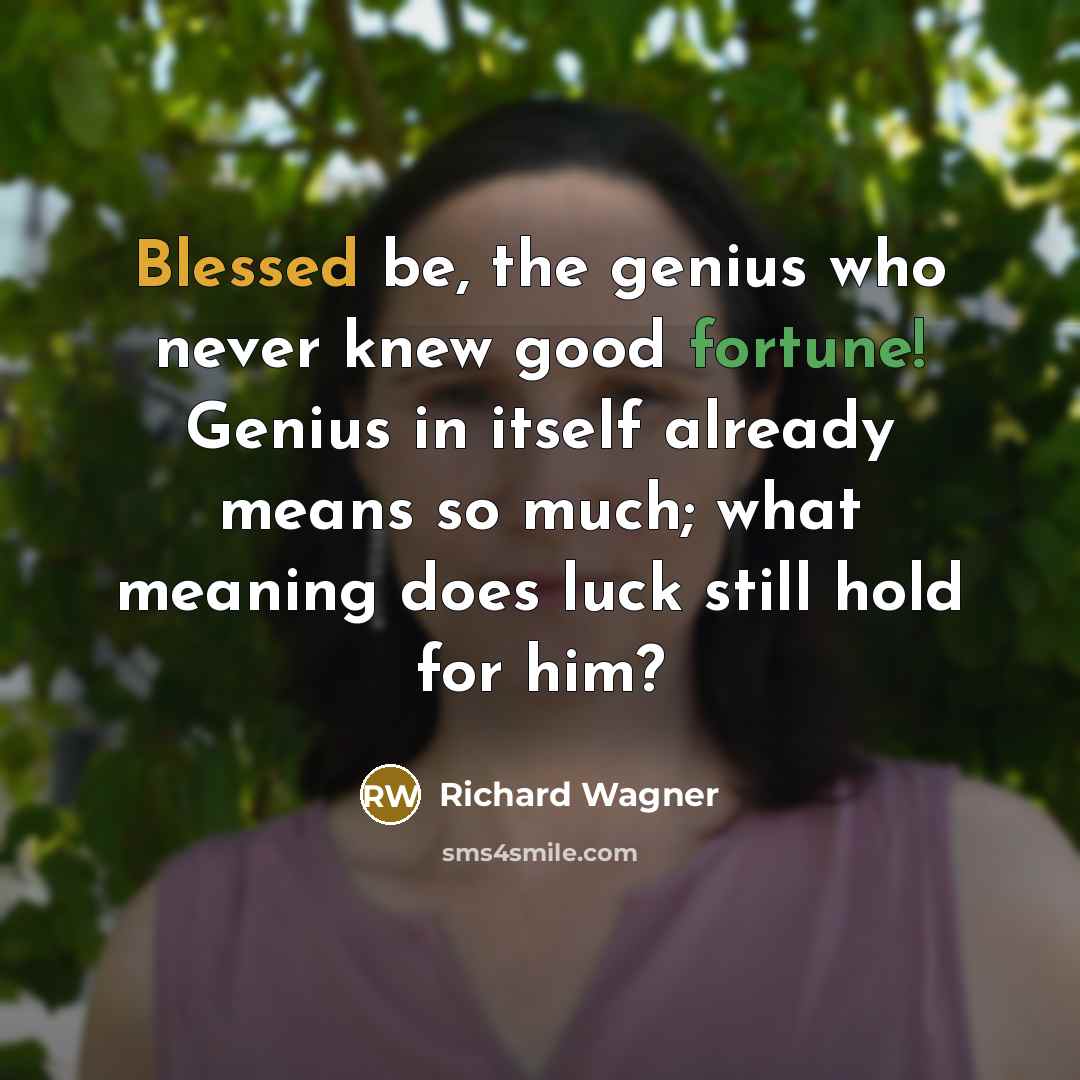 “Blessed be, the genius who never knew good fortune! Genius…” quote by Richard Wagner