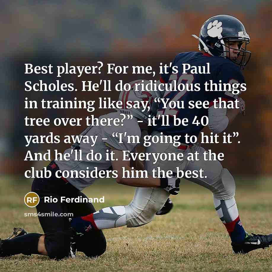 “Best player? For me, it's Paul Scholes. He'll do ridiculous…” quote by Rio Ferdinand