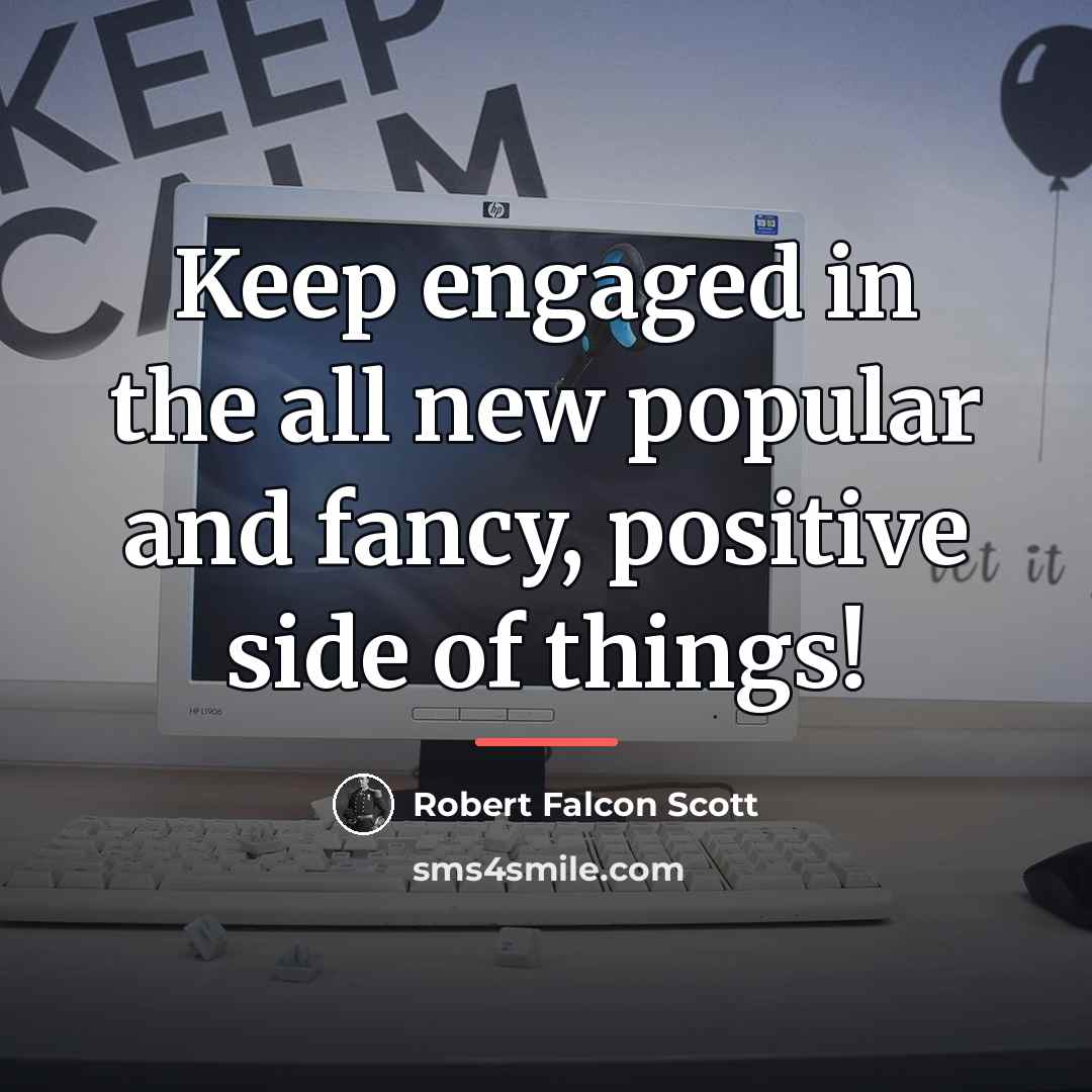 “Keep engaged in the all new popular and fancy, positive…” quote by Robert Falcon Scott