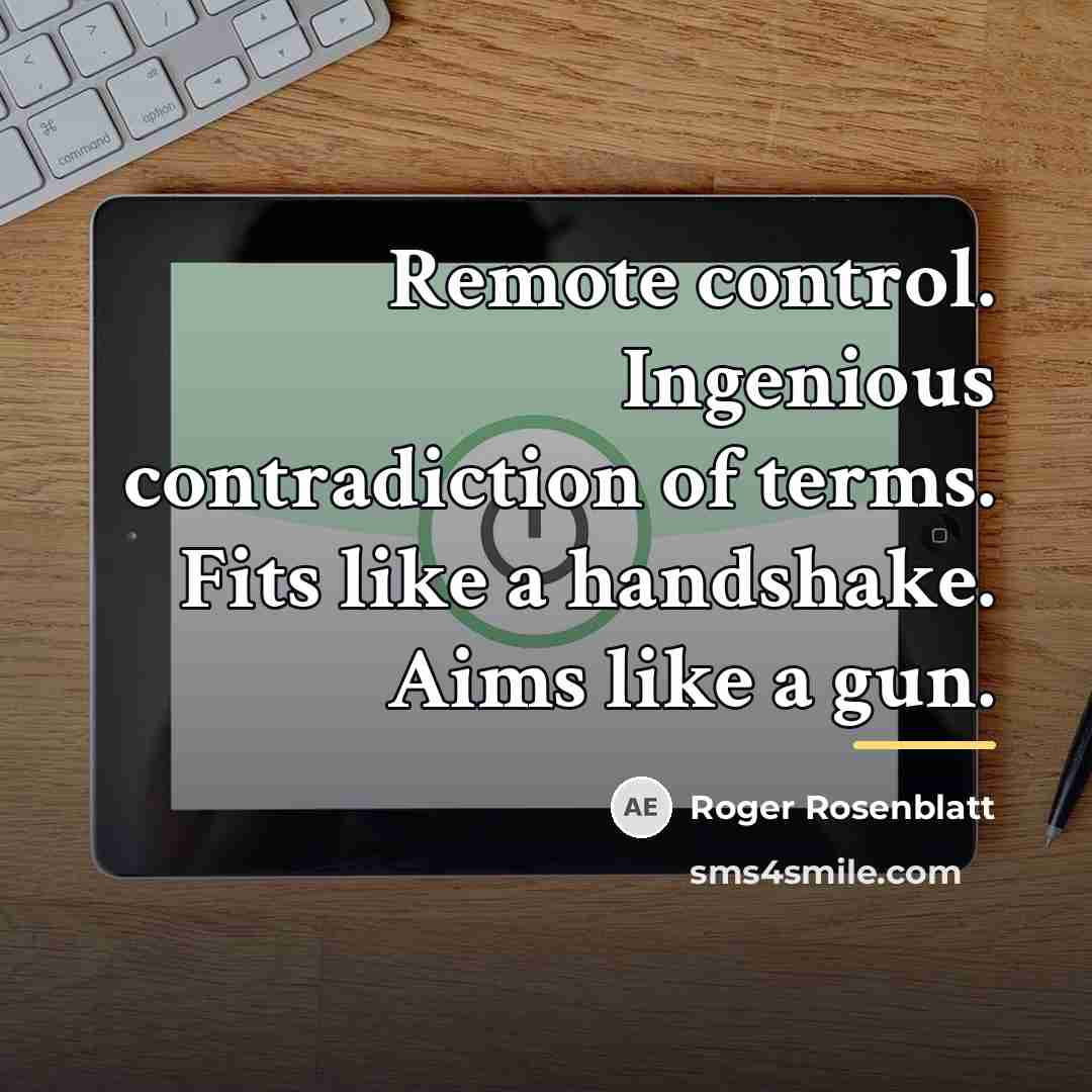 “Remote control. Ingenious contradiction of terms. Fits like a handshake.…” quote by Roger Rosenblatt