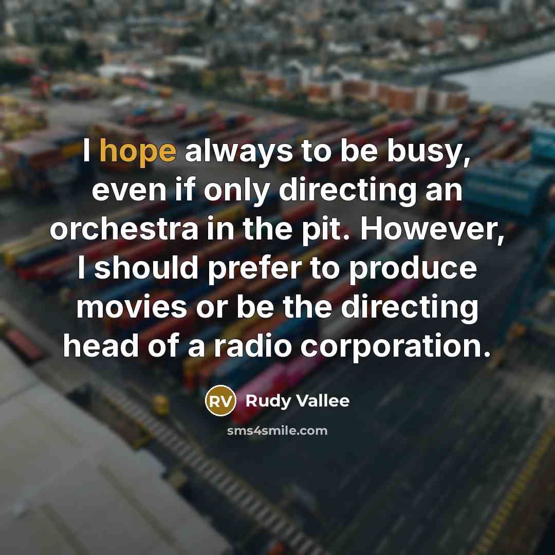 “I hope always to be busy, even if only directing…” quote by Rudy Vallee