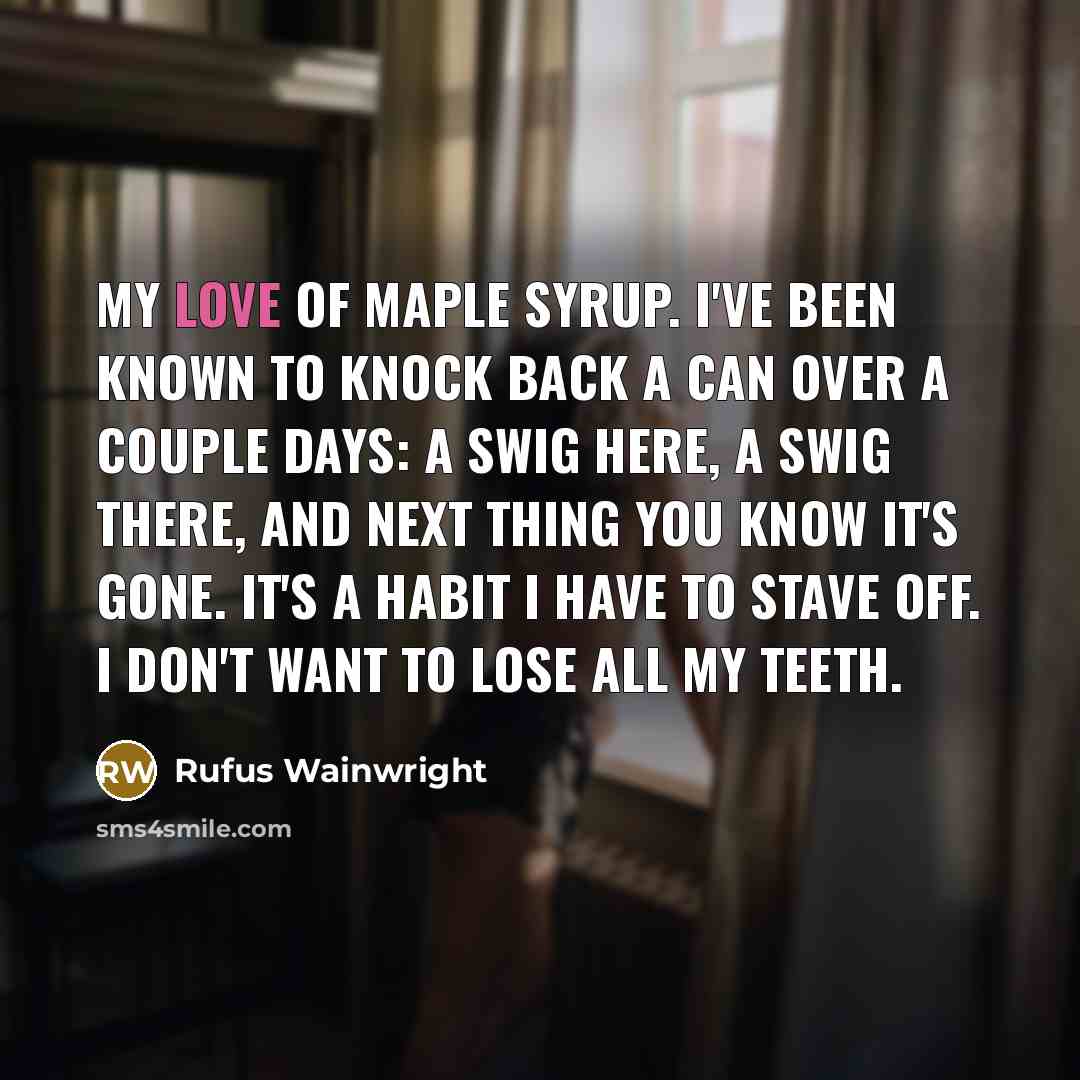 “My love of maple syrup. I've been known to knock…” quote by Rufus Wainwright