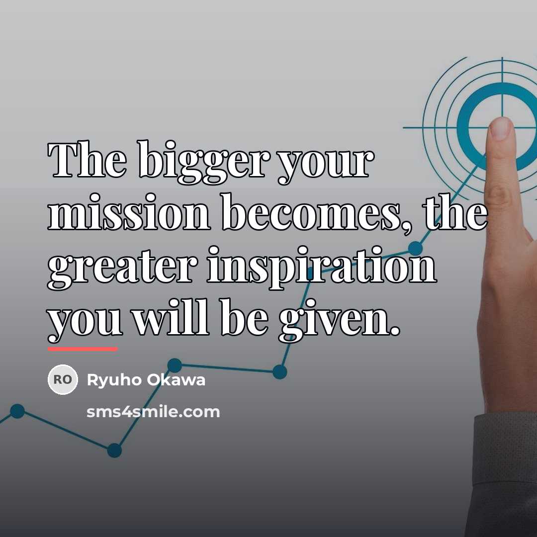 “The bigger your mission becomes, the greater inspiration you will…” quote by Ryuho Okawa
