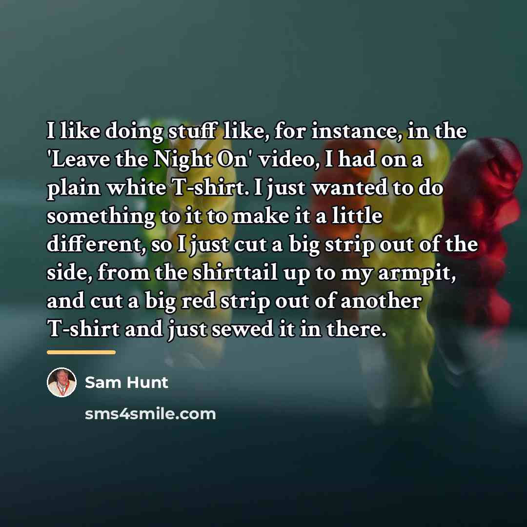 “I like doing stuff like, for instance, in the 'Leave…” quote by Sam Hunt