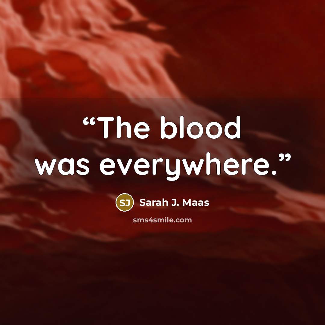 “The blood was everywhere.” quote by Sarah J. Maas