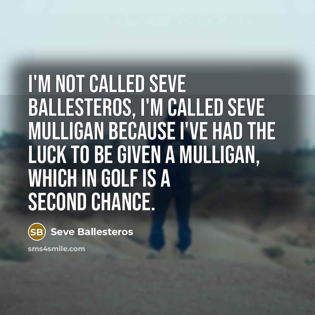“I'm not called Seve Ballesteros, I'm called Seve Mulligan because…” quote by Seve Ballesteros