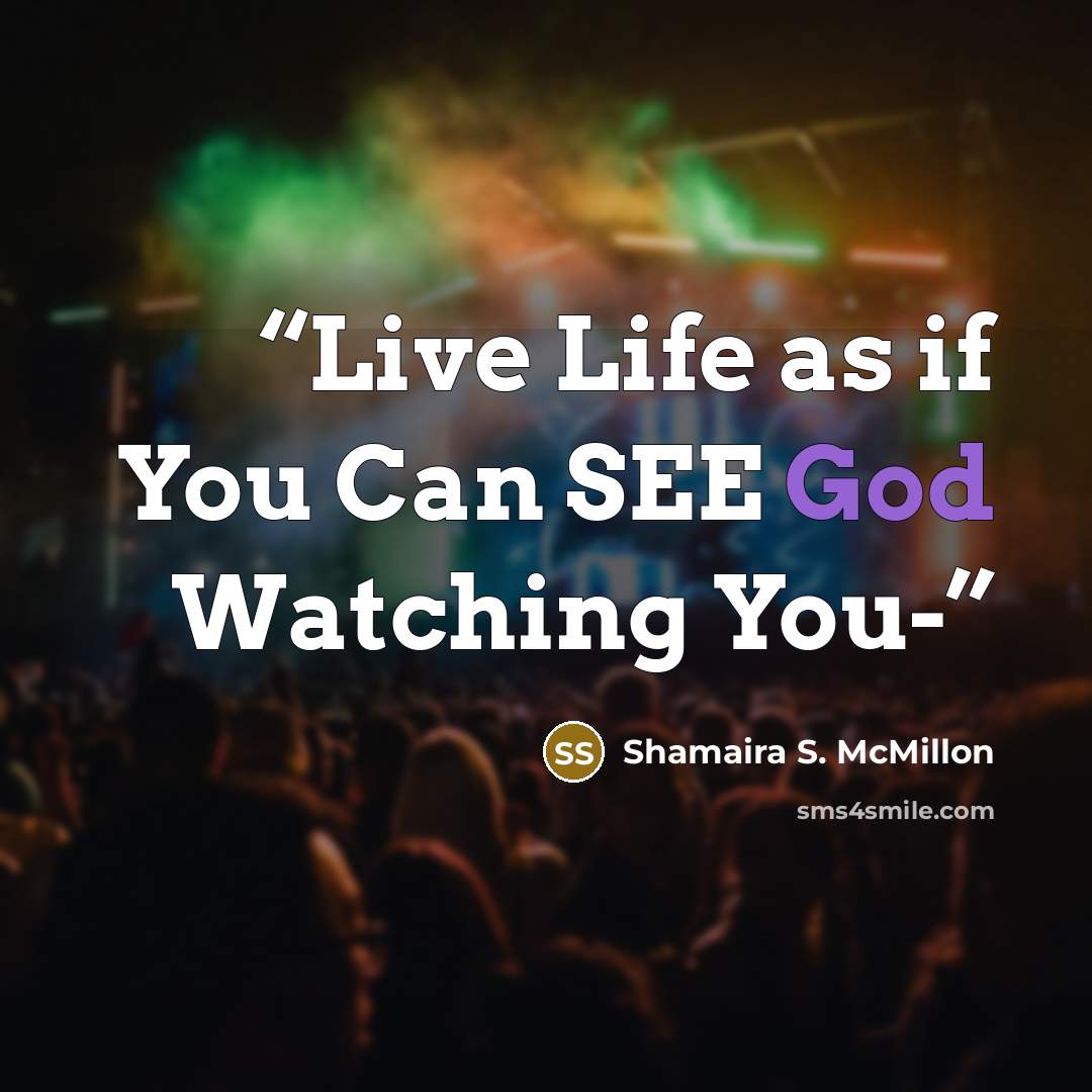 “Live Life as if You Can SEE God Watching You-” quote by Shamaira S. McMillon