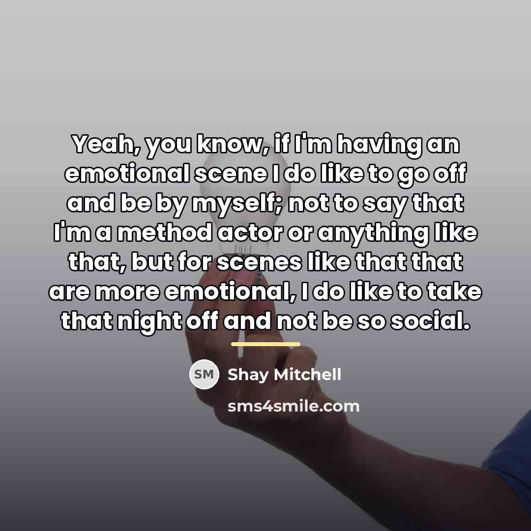 “Yeah, you know, if I'm having an emotional scene I…” quote by Shay Mitchell