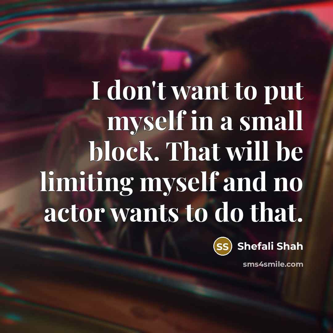 “I don't want to put myself in a small block.…” quote by Shefali Shah
