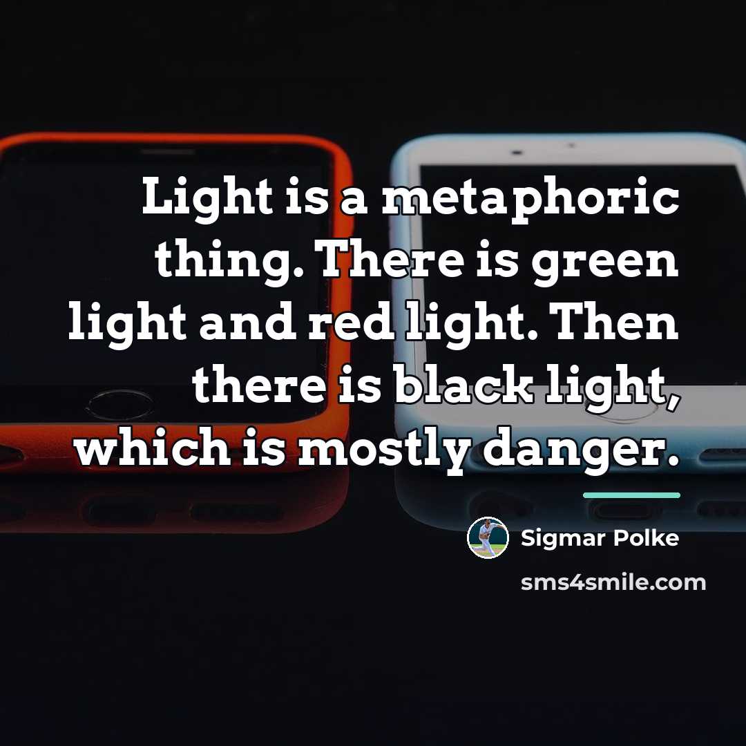 “Light is a metaphoric thing. There is green light and…” quote by Sigmar Polke