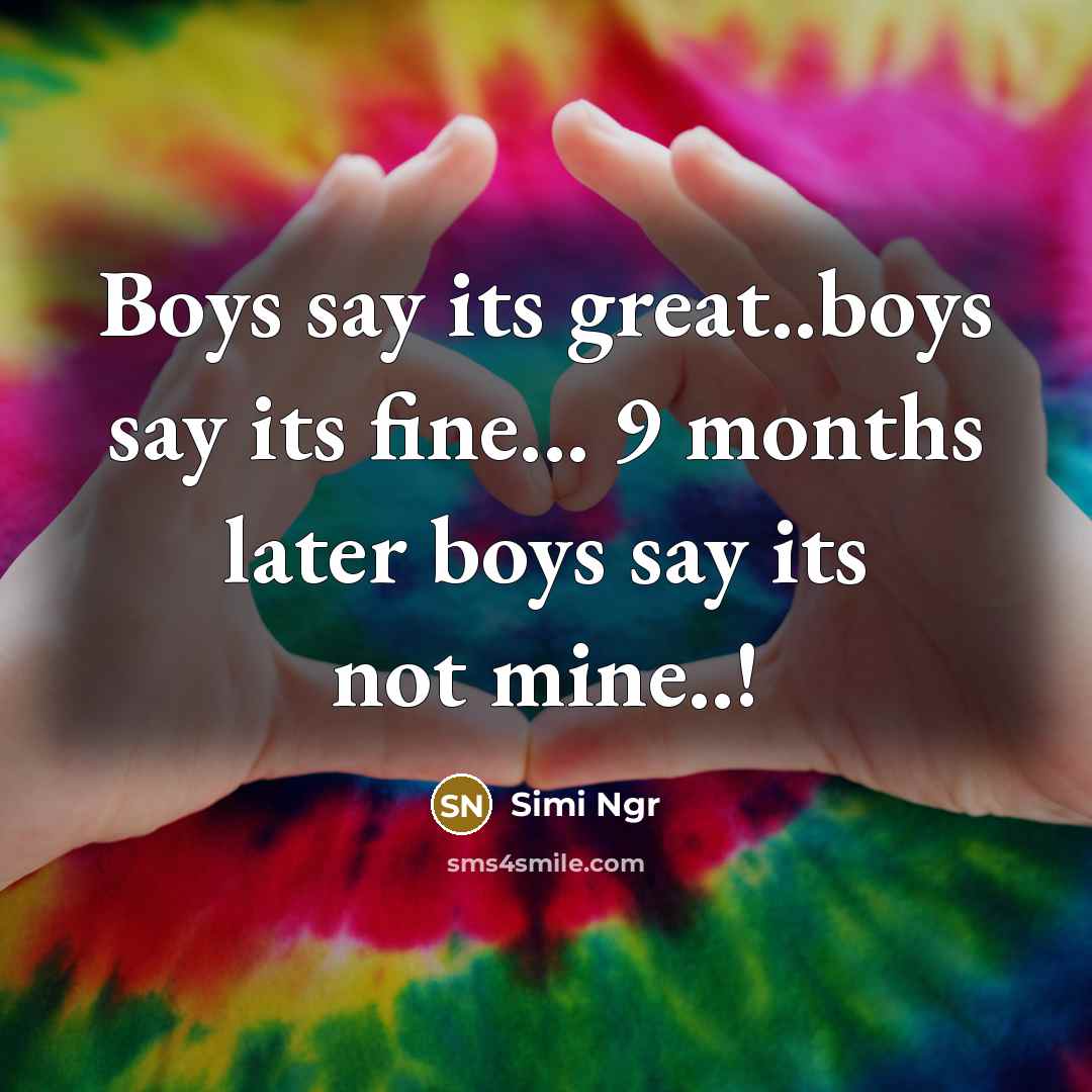 “Boys say its great..boys say its fine... 9 months later…” quote by Simi Ngr