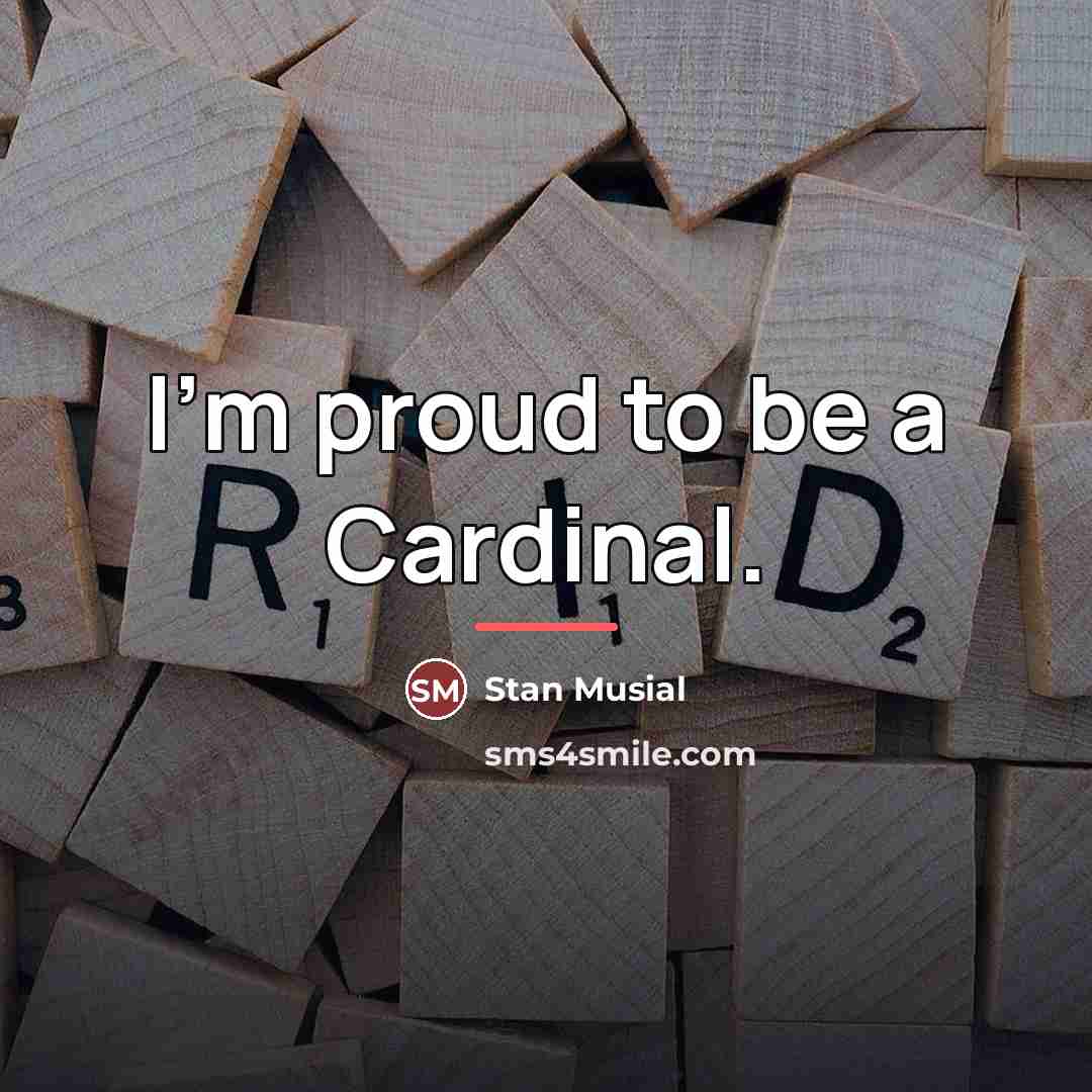 “I'm proud to be a Cardinal.…” quote by Stan Musial